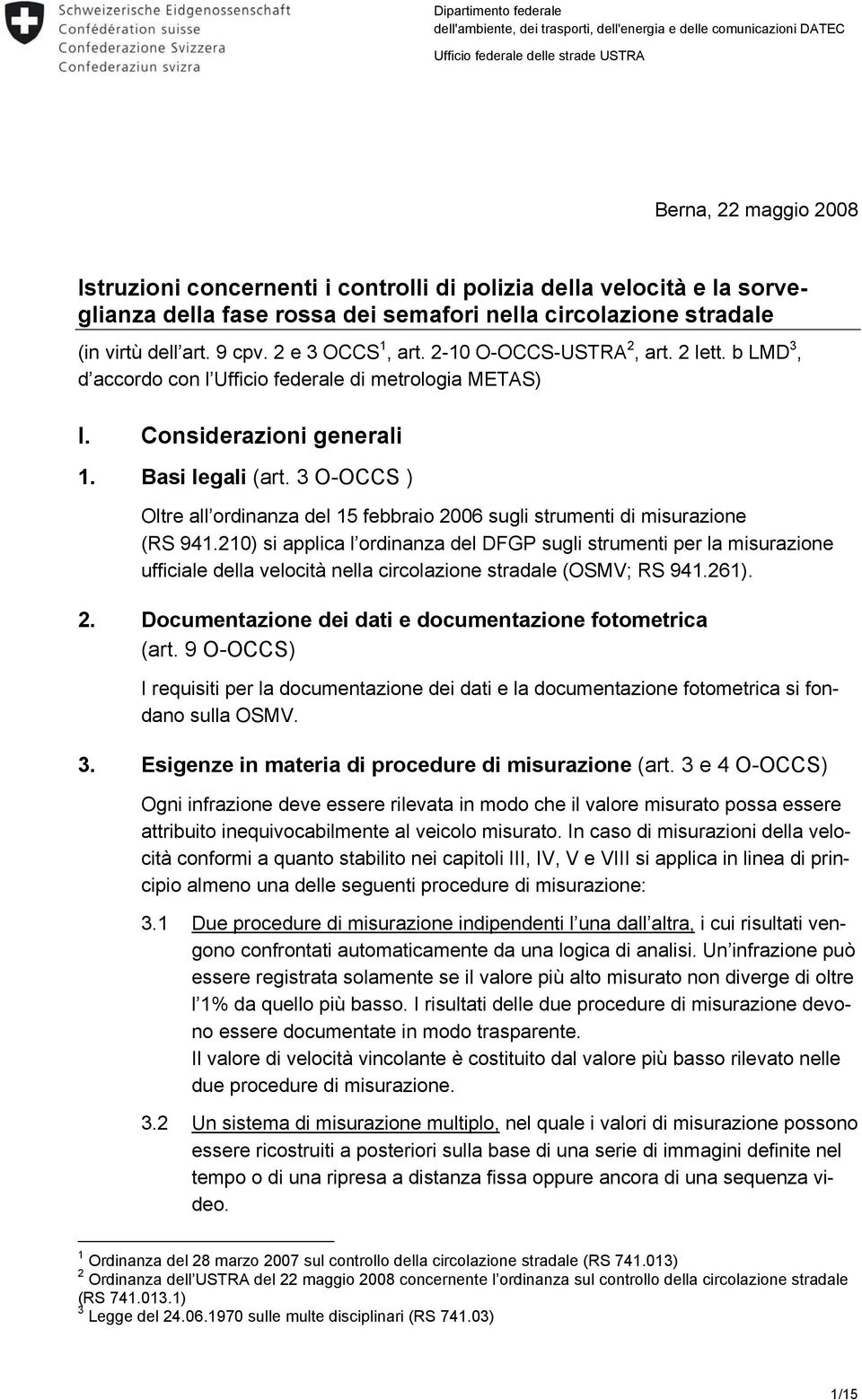 b LMD 3, d accordo con l Ufficio federale di metrologia METAS) I. Considerazioni generali 1. Basi legali (art.