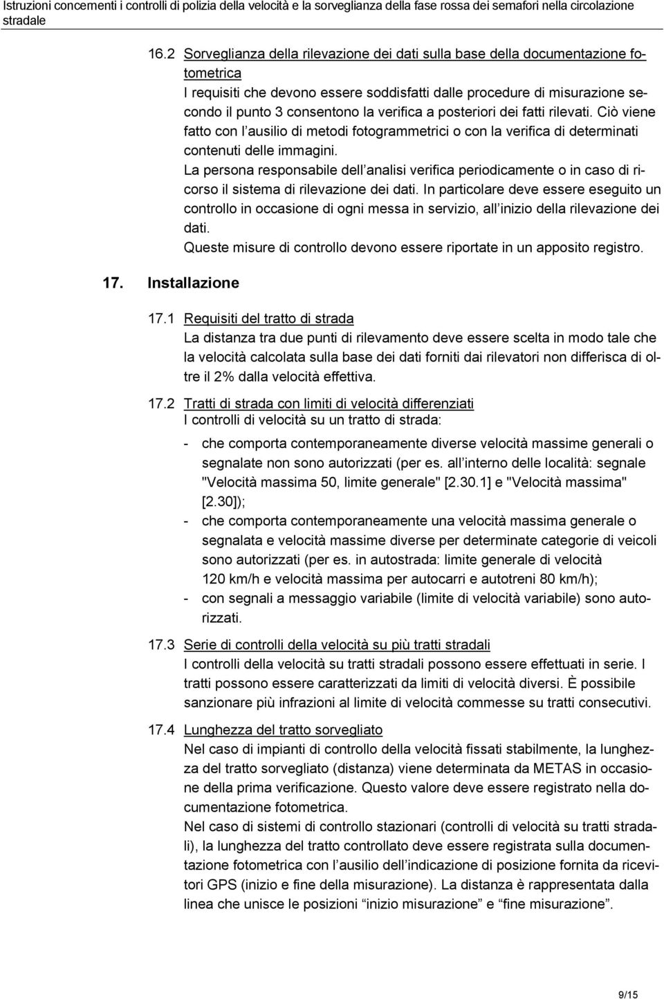 La persona responsabile dell analisi verifica periodicamente o in caso di ricorso il sistema di rilevazione dei dati.