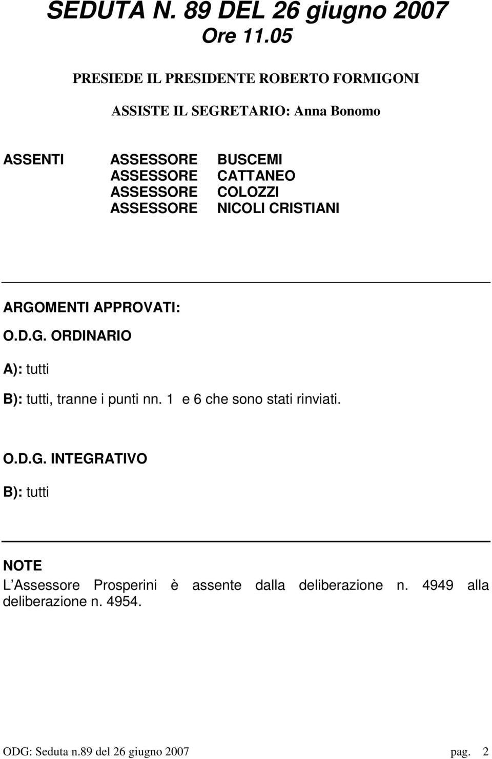 CATTANEO ASSESSORE COLOZZI ASSESSORE NICOLI CRISTIANI ARGOMENTI APPROVATI: O.D.G. ORDINARIO A): tutti B): tutti, tranne i punti nn.