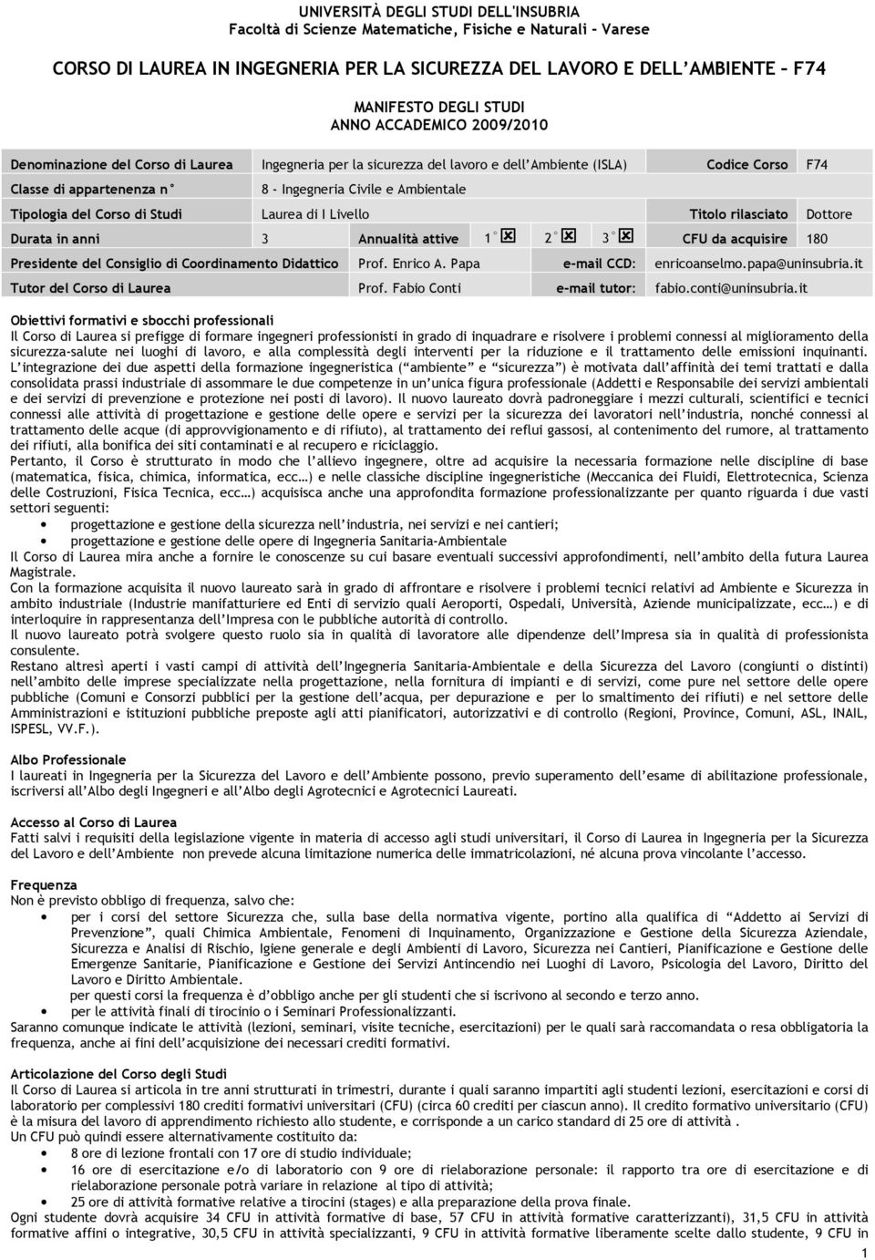 Tipologia del Corso di Studi Laurea di I Livello Titolo rilasciato Dottore Durata in anni 3 Annualità attive 1 2 3 CFU da acquisire 180 Presidente del Consiglio di Coordinamento Didattico Prof.