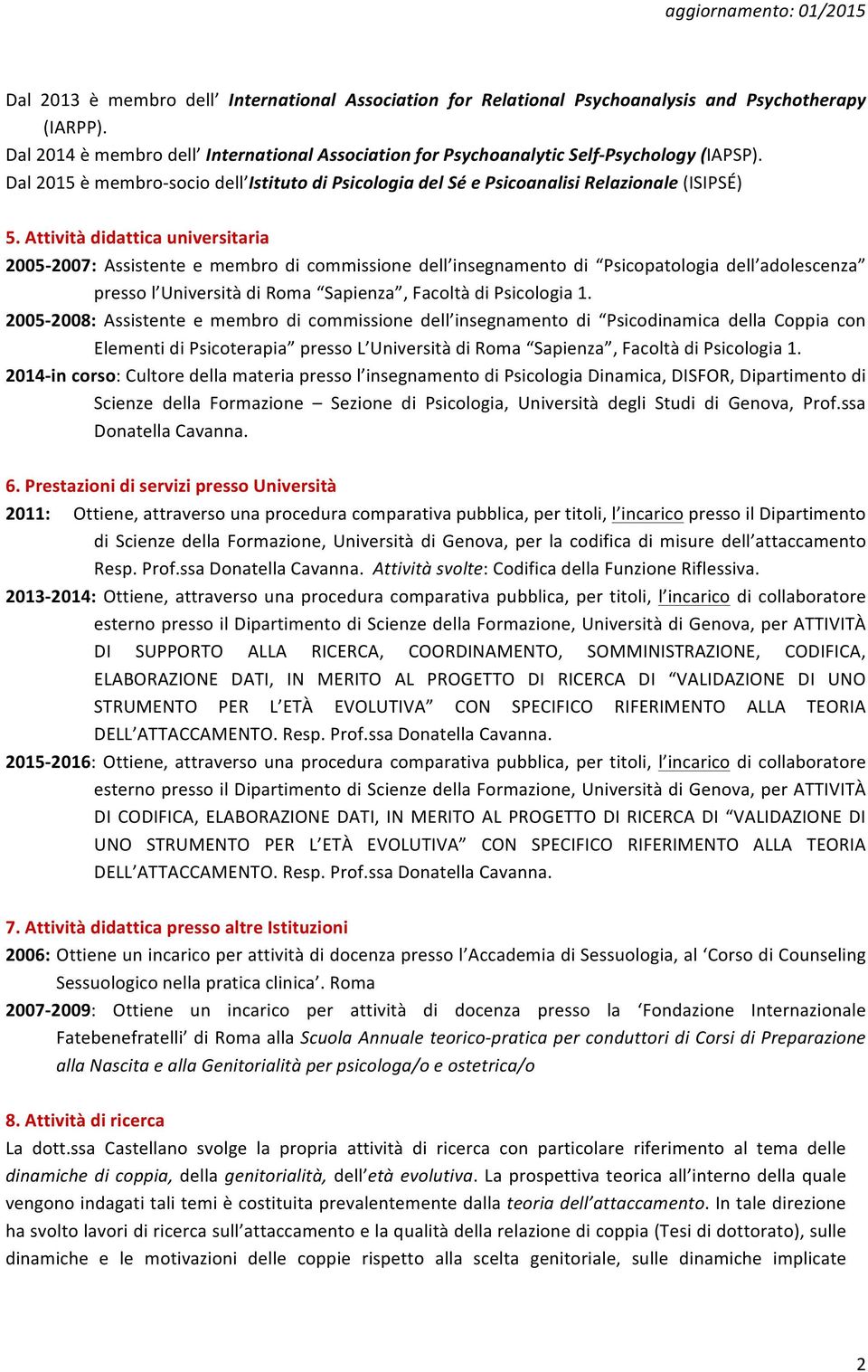 Attività didattica universitaria 2005-2007: Assistente e membro di commissione dell insegnamento di Psicopatologia dell adolescenza presso l Università di Roma Sapienza, Facoltà di Psicologia 1.