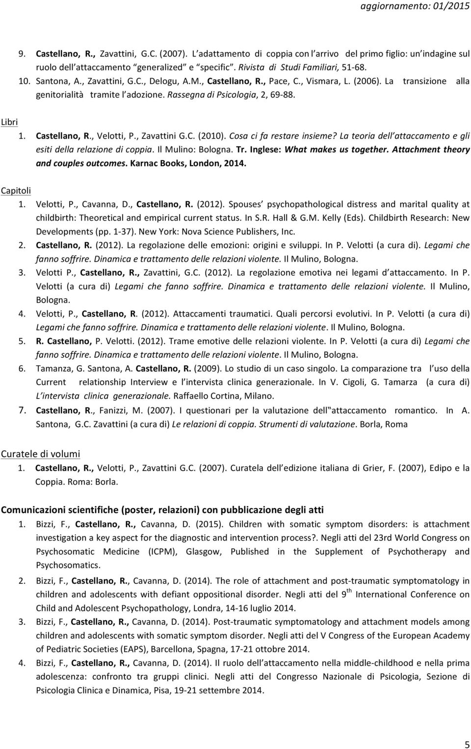 Castellano, R., Velotti, P., Zavattini G.C. (2010). Cosa ci fa restare insieme? La teoria dell attaccamento e gli esiti della relazione di coppia. Il Mulino: Bologna. Tr.