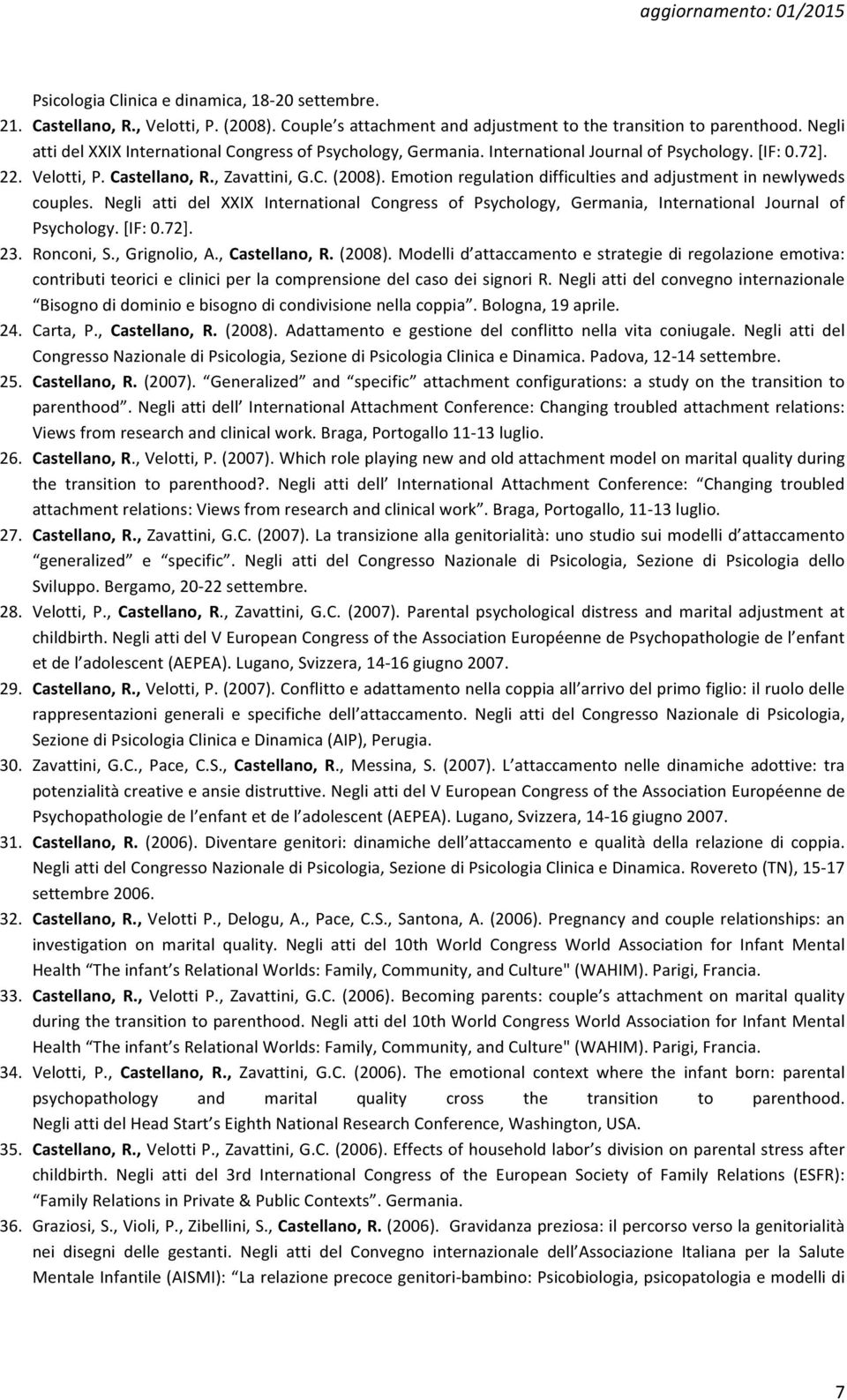 Emotion regulation difficulties and adjustment in newlyweds couples. Negli atti del XXIX International Congress of Psychology, Germania, International Journal of Psychology. [IF: 0.72]. 23.