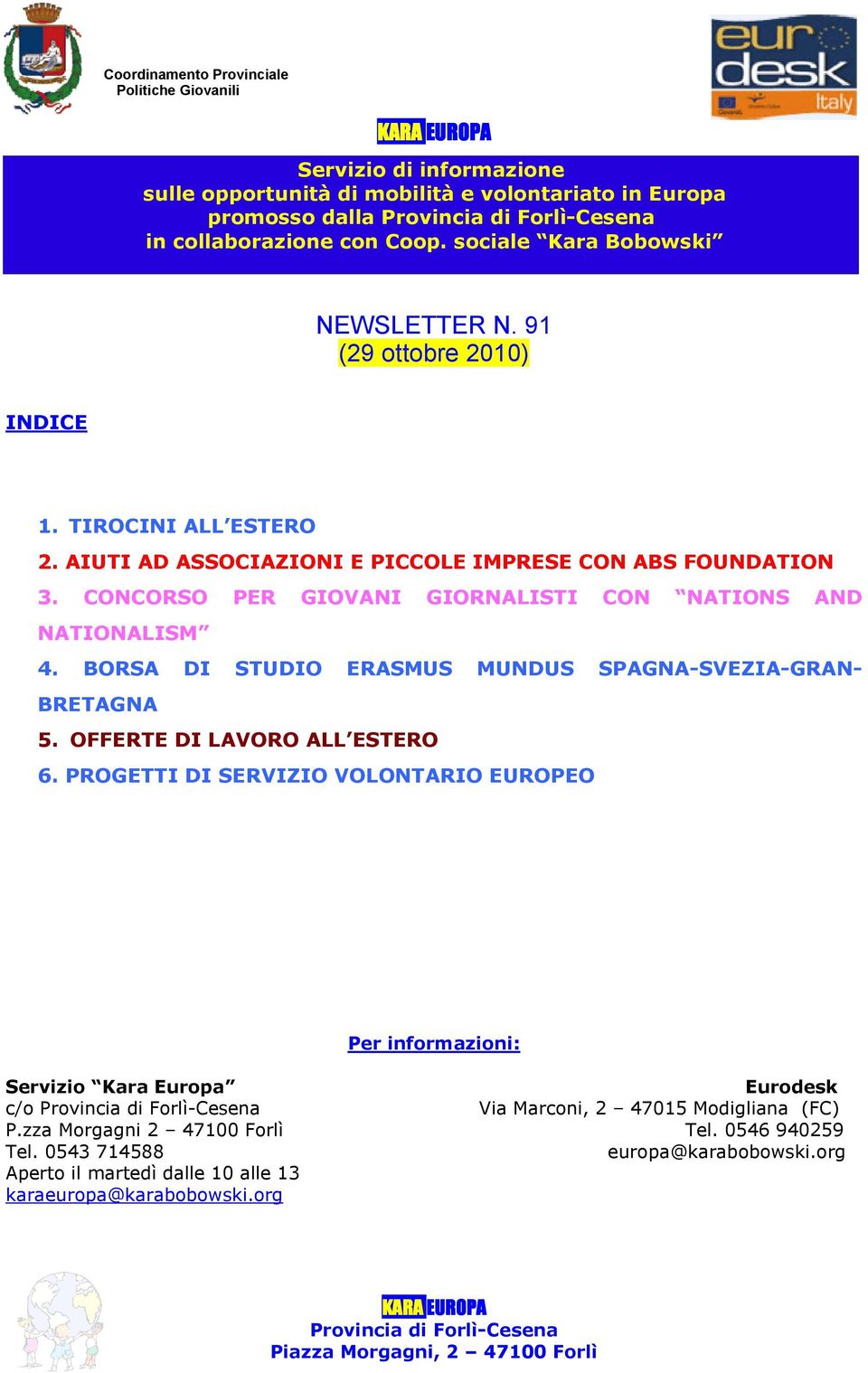 CONCORSO PER GIOVANI GIORNALISTI CON NATIONS AND NATIONALISM 4. BORSA DI STUDIO ERASMUS MUNDUS SPAGNA-SVEZIA-GRAN- BRETAGNA 5. OFFERTE DI LAVORO ALL ESTERO 6.