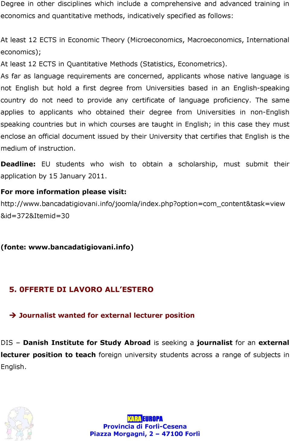 As far as language requirements are concerned, applicants whose native language is not English but hold a first degree from Universities based in an English-speaking country do not need to provide