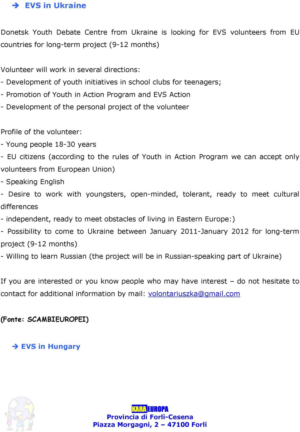 18-30 years - EU citizens (according to the rules of Youth in Action Program we can accept only volunteers from European Union) - Speaking English - Desire to work with youngsters, open-minded,