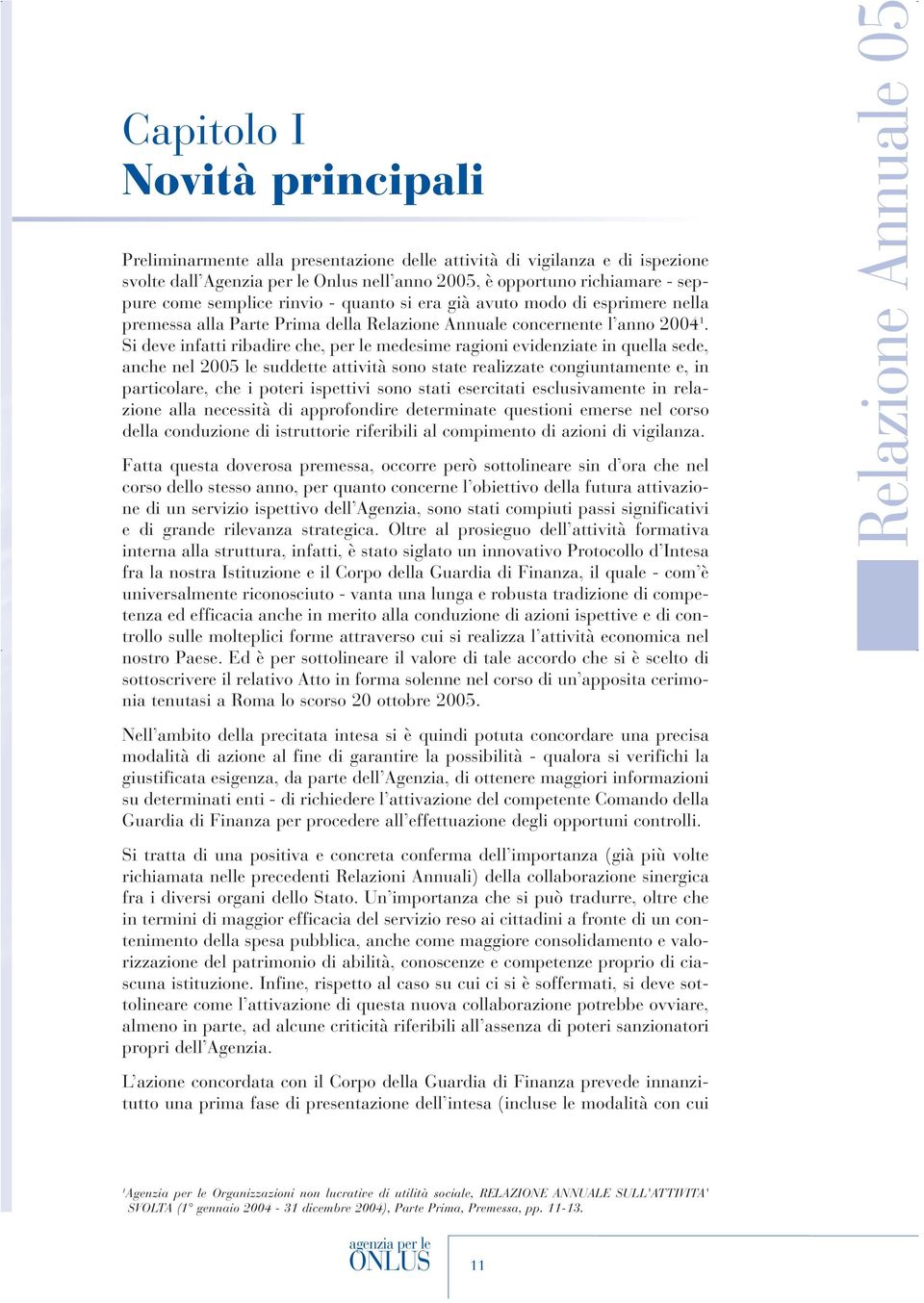 Si deve infatti ribadire che, per le medesime ragioni evidenziate in quella sede, anche nel 2005 le suddette attività sono state realizzate congiuntamente e, in particolare, che i poteri ispettivi