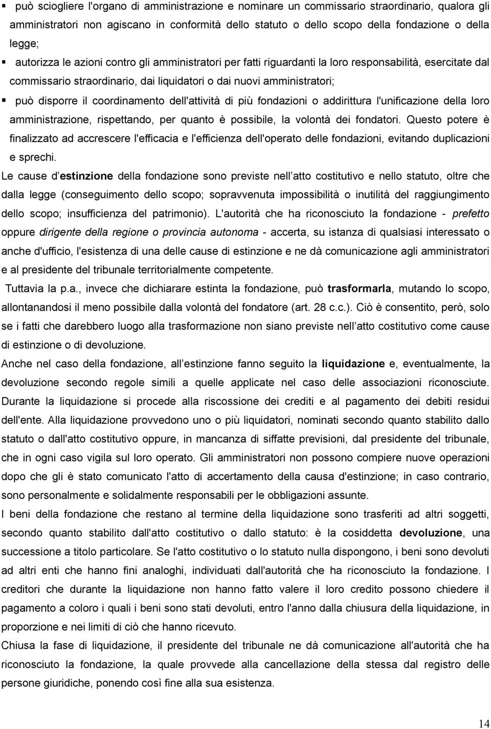 coordinamento dell'attività di più fondazioni o addirittura l'unificazione della loro amministrazione, rispettando, per quanto è possibile, la volontà dei fondatori.