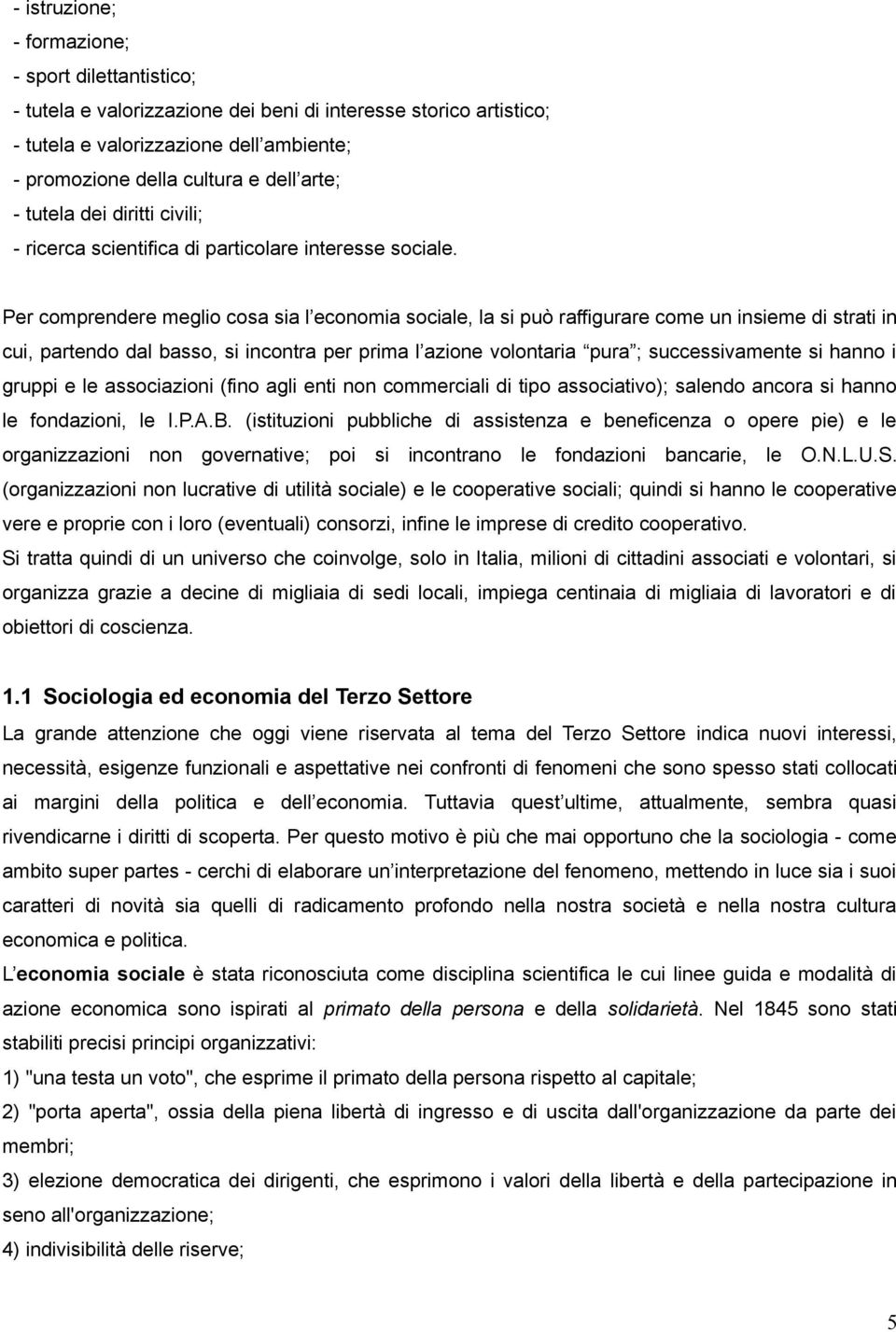 Per comprendere meglio cosa sia l economia sociale, la si può raffigurare come un insieme di strati in cui, partendo dal basso, si incontra per prima l azione volontaria pura ; successivamente si