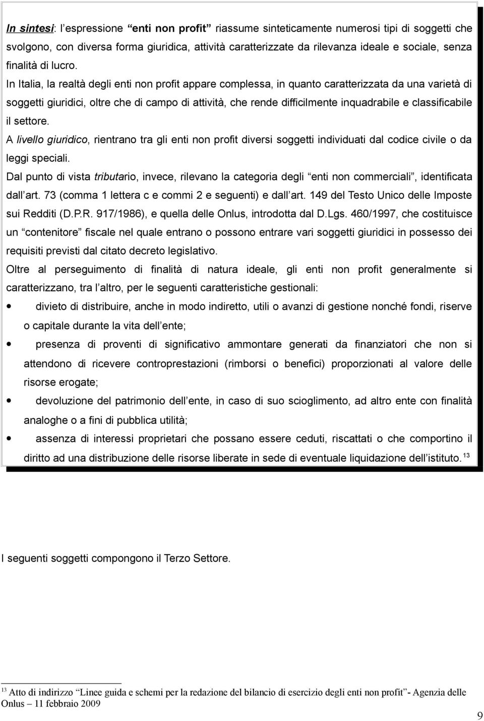 In Italia, la realtà degli enti non profit appare complessa, in quanto caratterizzata da una varietà di soggetti giuridici, oltre che di campo di attività, che rende difficilmente inquadrabile e