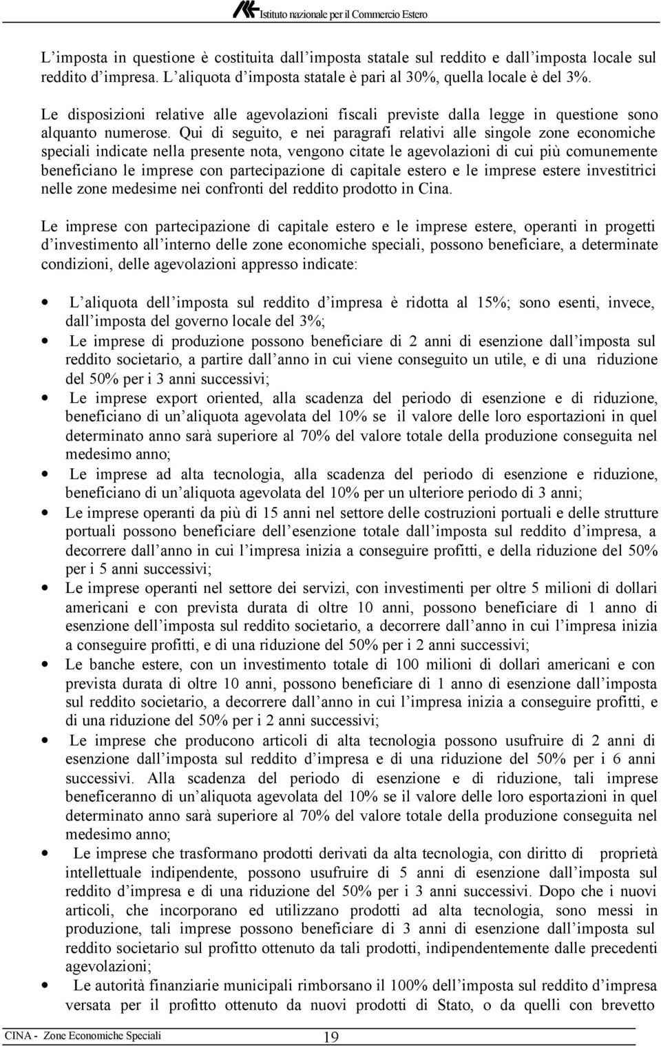 Qui di seguito, e nei paragrafi relativi alle singole zone economiche speciali indicate nella presente nota, vengono citate le agevolazioni di cui più comunemente beneficiano le imprese con