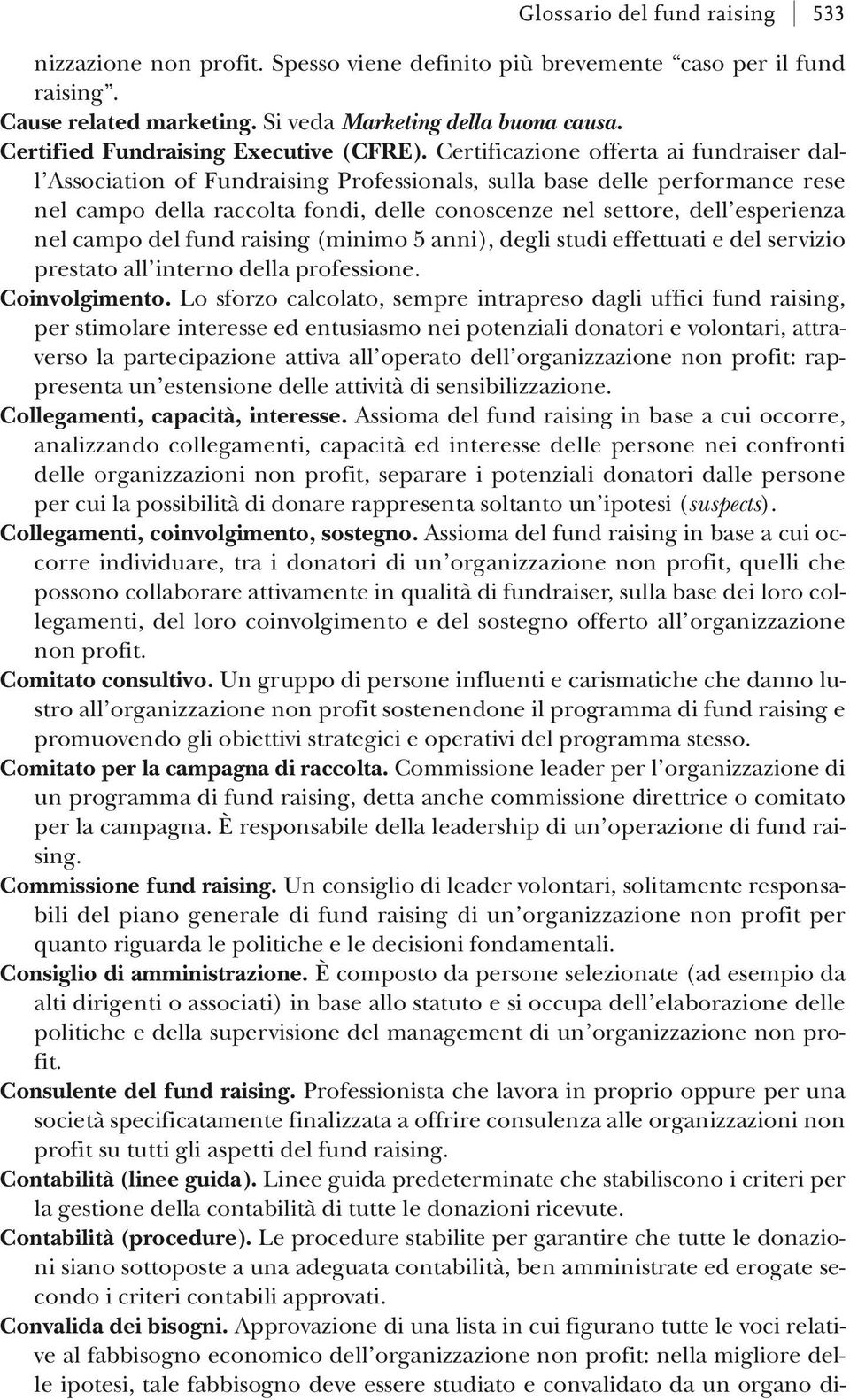 Certificazione offerta ai fundraiser dall Association of Fundraising Professionals, sulla base delle performance rese nel campo della raccolta fondi, delle conoscenze nel settore, dell esperienza nel