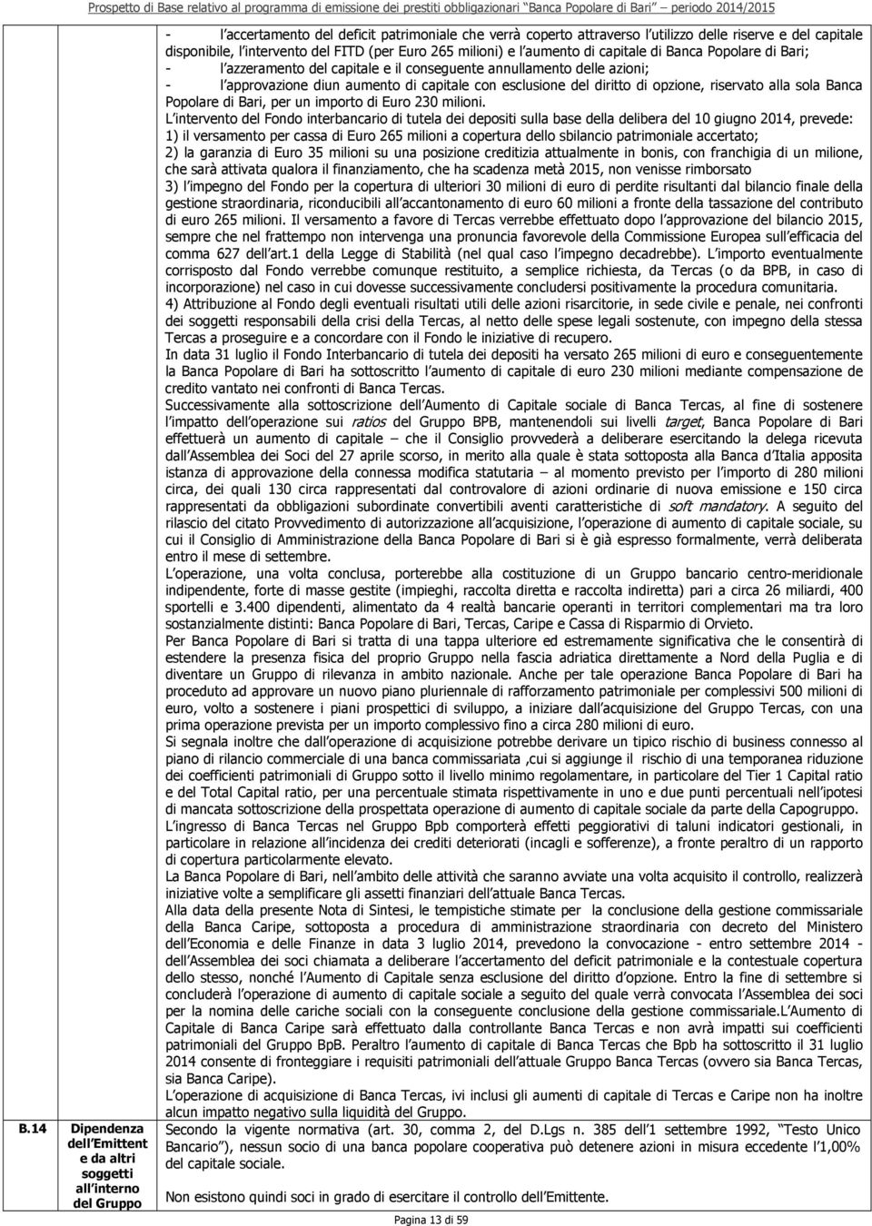 capitale con esclusione del diritto di opzione, riservato alla sola Banca Popolare di Bari, per un importo di Euro 230 milioni.