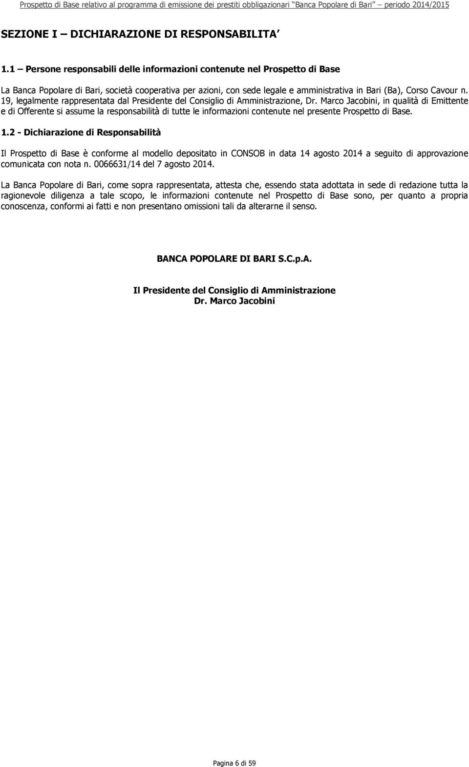 19, legalmente rappresentata dal Presidente del Consiglio di Amministrazione, Dr.