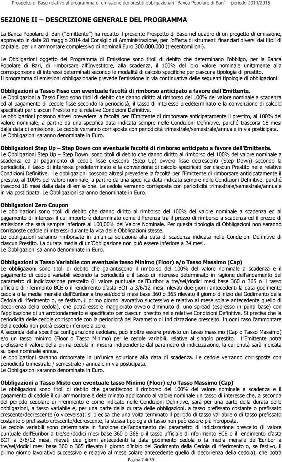 Le Obbligazioni oggetto del Programma di Emissione sono titoli di debito che determinano l obbligo, per la Banca Popolare di Bari, di rimborsare all Investitore, alla scadenza, il 100% del loro