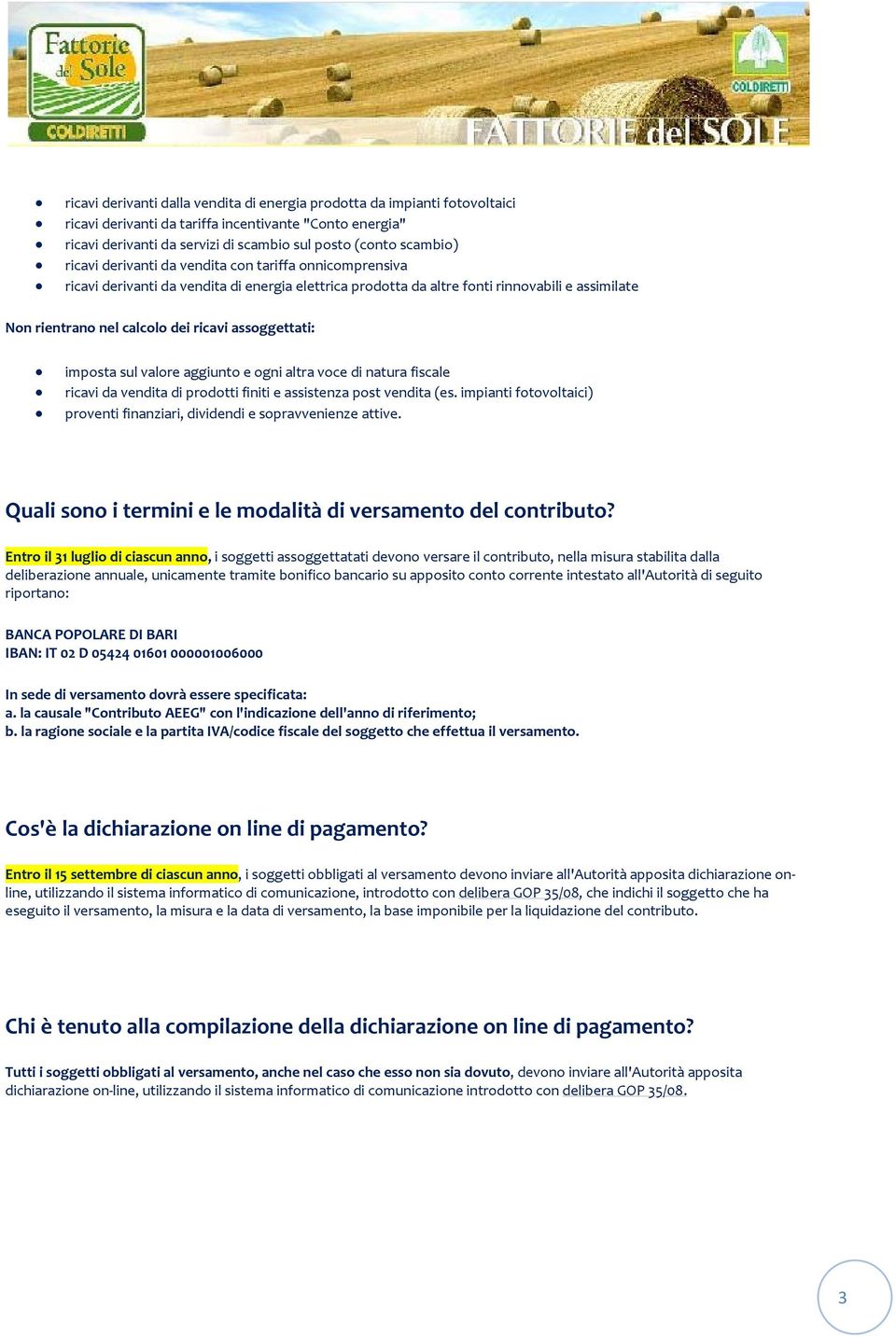 assoggettati: imposta sul valore aggiunto e ogni altra voce di natura fiscale ricavi da vendita di prodotti finiti e assistenza post vendita (es.