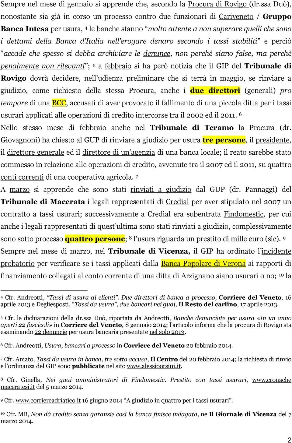 Banca d Italia nell erogare denaro secondo i tassi stabiliti e perciò accade che spesso si debba archiviare le denunce, non perché siano false, ma perché penalmente non rilevanti ; 5 a febbraio si ha