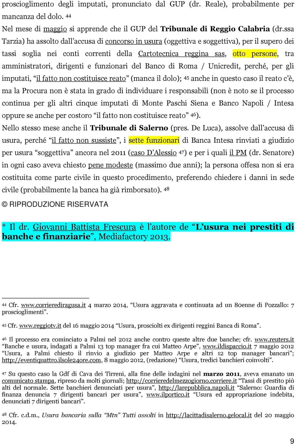 dirigenti e funzionari del Banco di Roma / Unicredit, perché, per gli imputati, il fatto non costituisce reato (manca il dolo); 45 anche in questo caso il reato c è, ma la Procura non è stata in