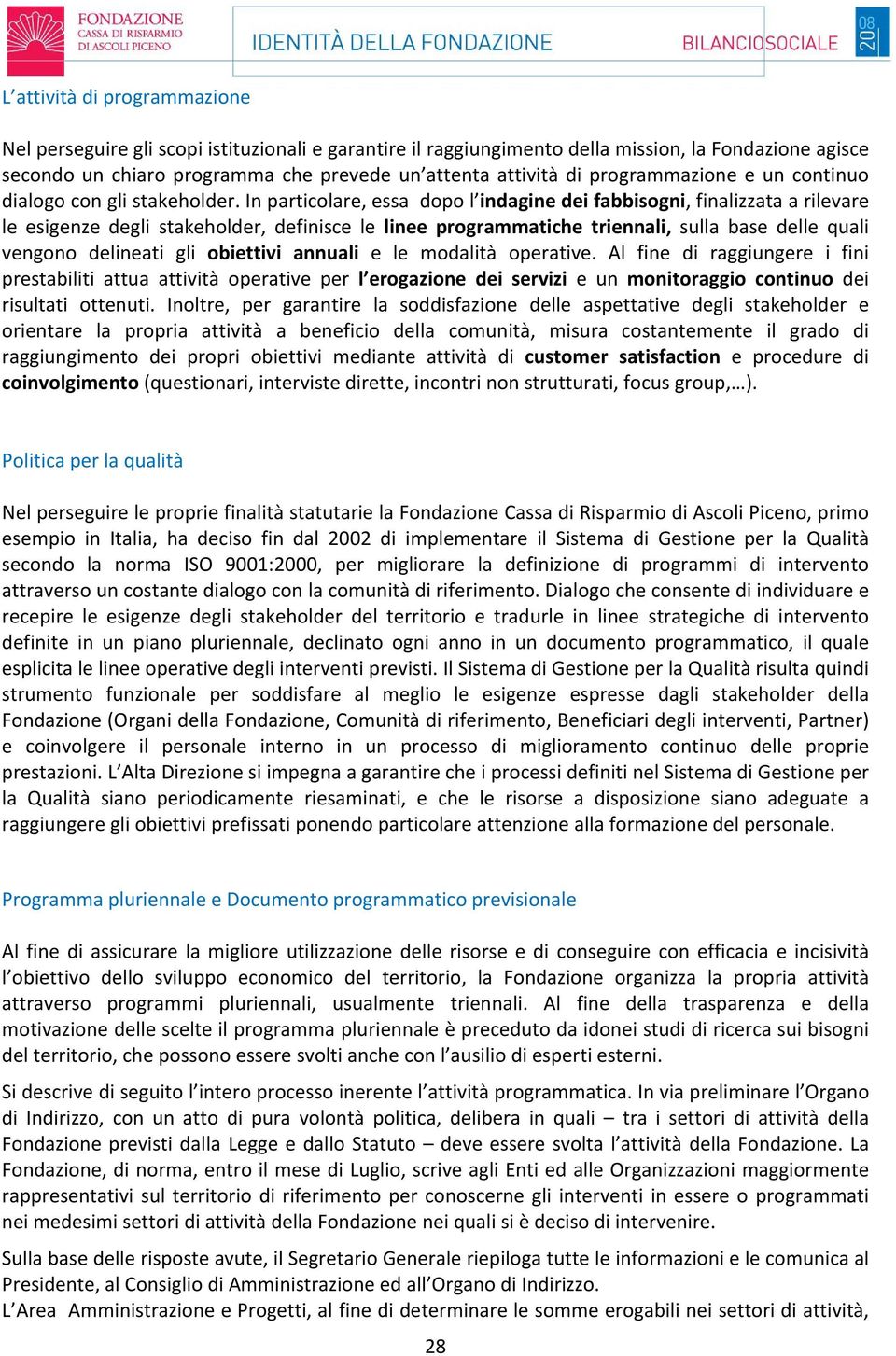 In particolare, essa dopo l indagine dei fabbisogni, finalizzata a rilevare le esigenze degli stakeholder, definisce le linee programmatiche triennali, sulla base delle quali vengono delineati gli