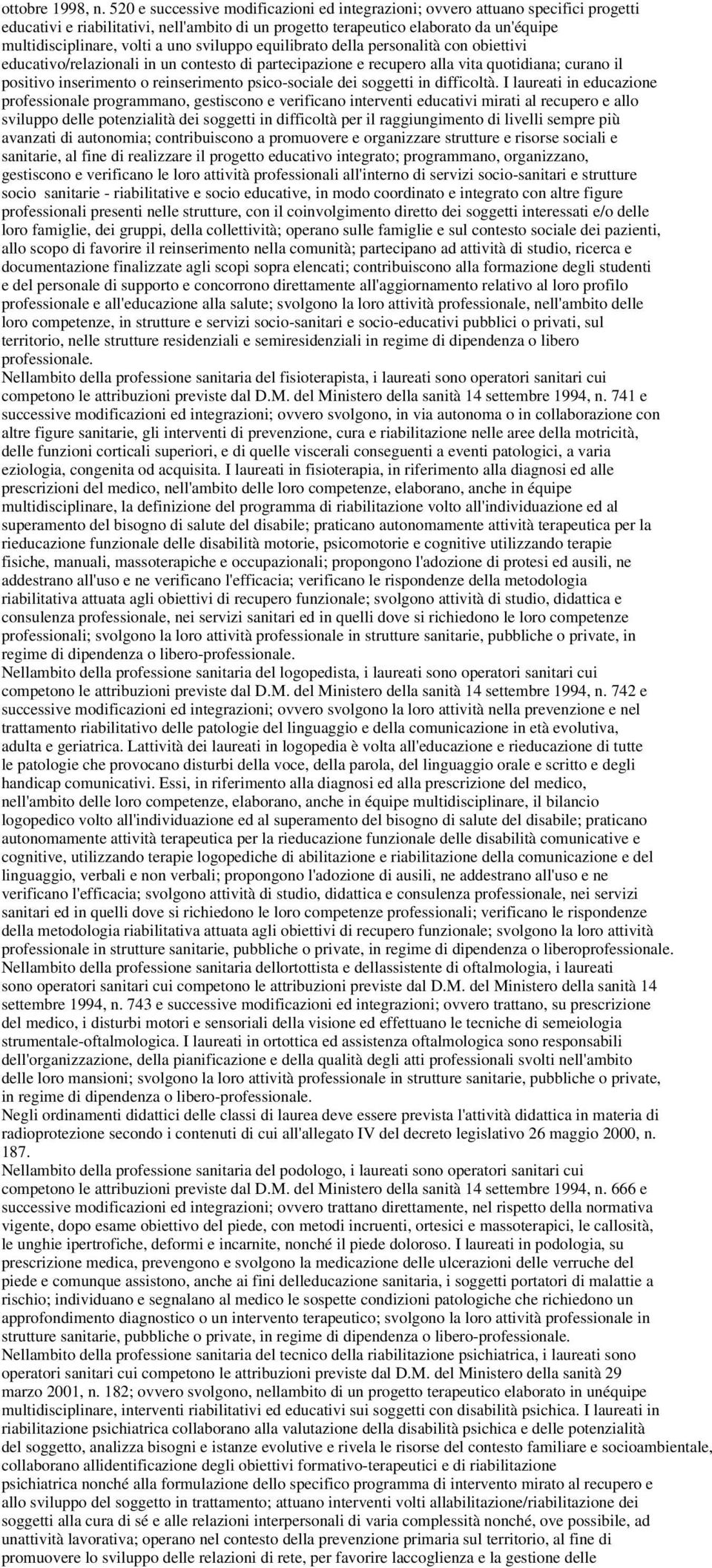 uno sviluppo equilibrato della personalità con obiettivi educativo/relazionali in un contesto di partecipazione e recupero alla vita quotidiana; curano il positivo inserimento o reinserimento