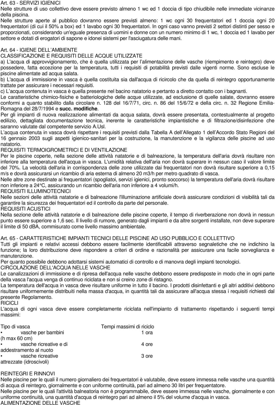 In ogni caso vanno previsti 2 settori distinti per sesso e proporzionati, considerando un'eguale presenza di uomini e donne con un numero minimo di 1 wc, 1 doccia ed 1 lavabo per settore e dotati di