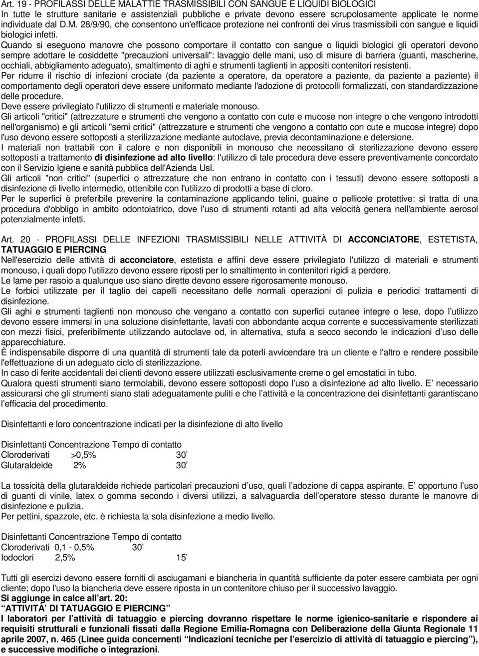 Quando si eseguono manovre che possono comportare il contatto con sangue o liquidi biologici gli operatori devono sempre adottare le cosiddette "precauzioni universali": lavaggio delle mani, uso di