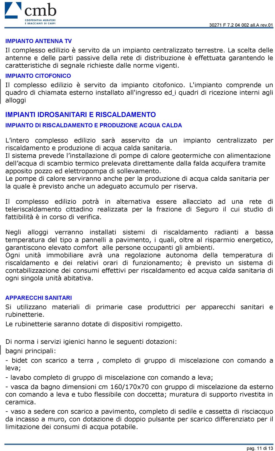 IMPIANTO CITOFONICO Il complesso edilizio è servito da impianto citofonico.