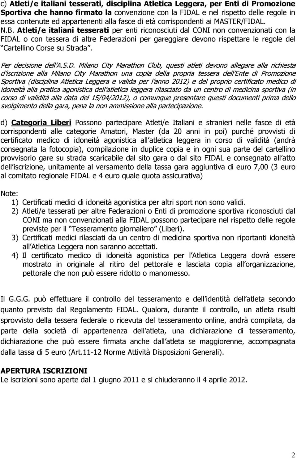 Atleti/e italiani tesserati per enti riconosciuti dal CONI non convenzionati con la FIDAL o con tessera di altre Federazioni per gareggiare devono rispettare le regole del Cartellino Corse su Strada.