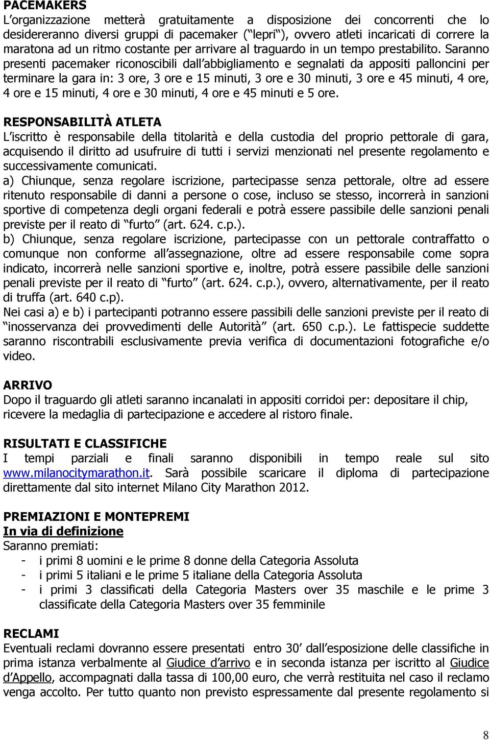 Saranno presenti pacemaker riconoscibili dall abbigliamento e segnalati da appositi palloncini per terminare la gara in: 3 ore, 3 ore e 15 minuti, 3 ore e 30 minuti, 3 ore e 45 minuti, 4 ore, 4 ore e