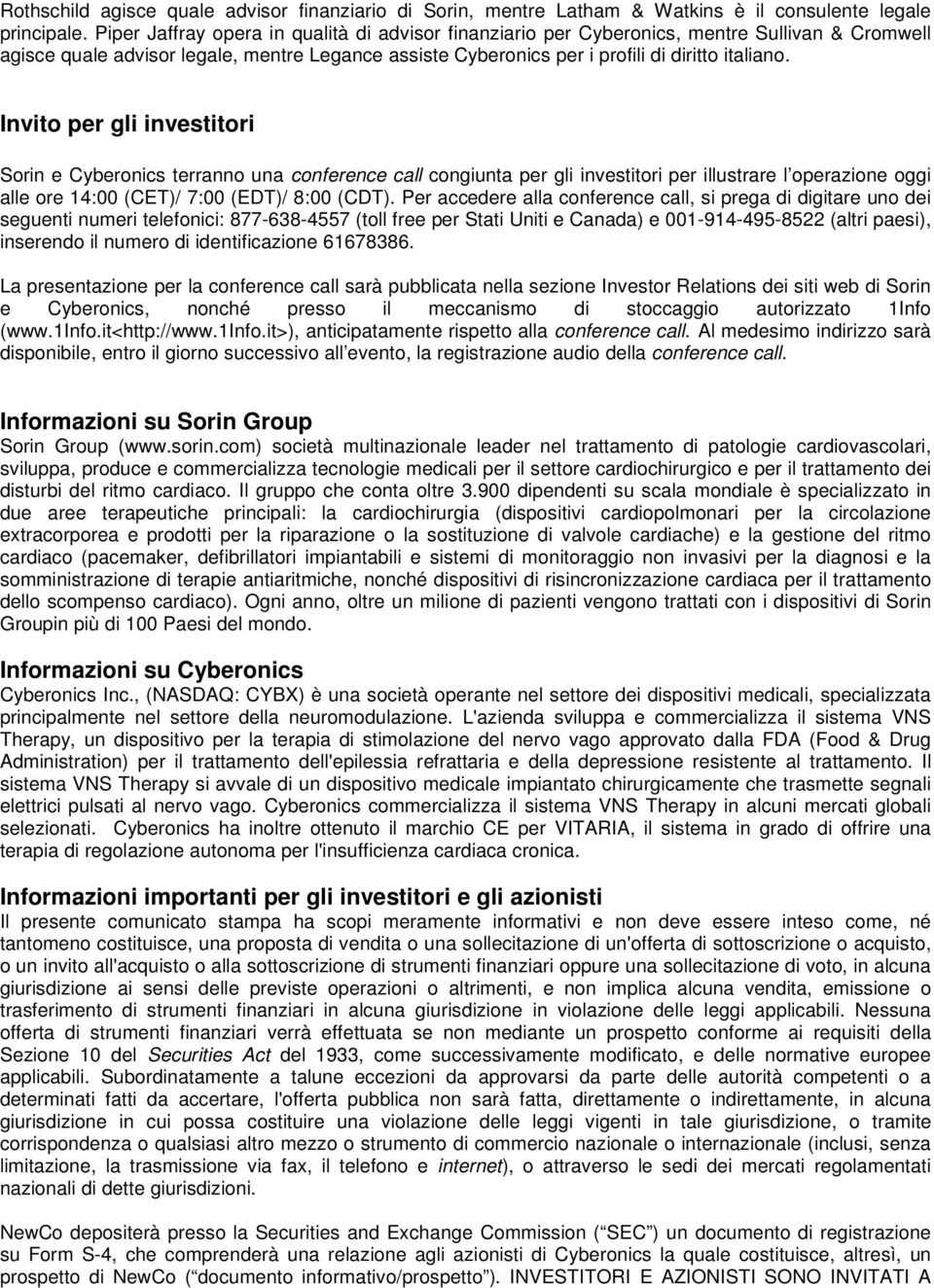 Invito per gli investitori Sorin e Cyberonics terranno una conference call congiunta per gli investitori per illustrare l operazione oggi alle ore 14:00 (CET)/ 7:00 (EDT)/ 8:00 (CDT).