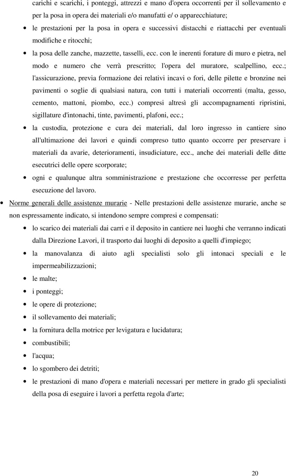 con le inerenti forature di muro e pietra, nel modo e numero che verrà prescritto; l'opera del muratore, scalpellino, ecc.