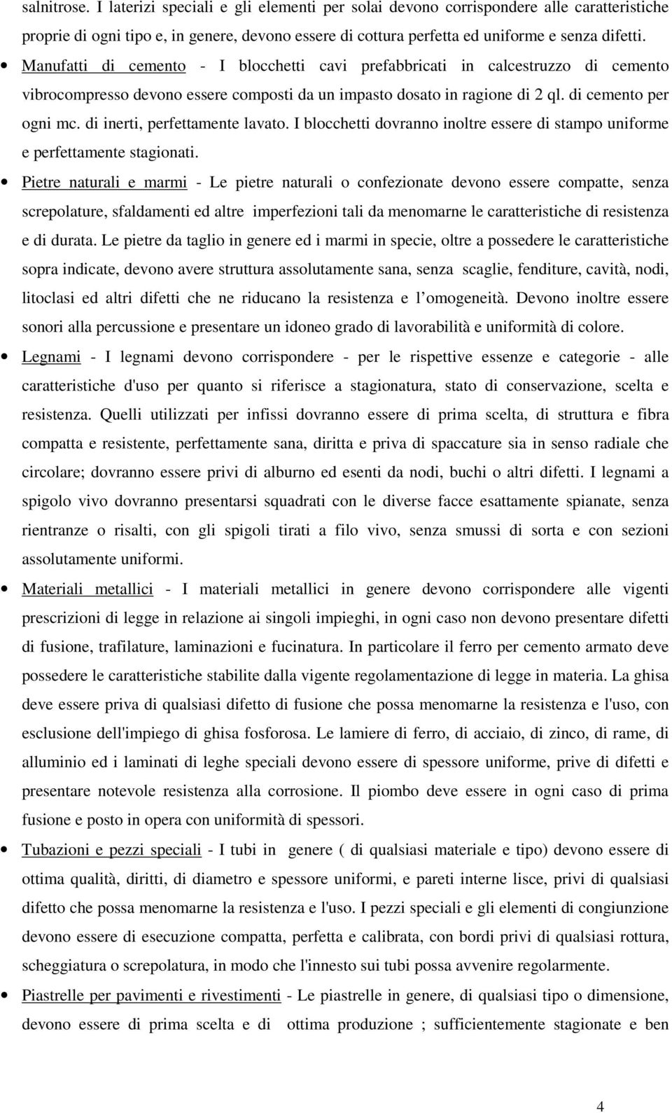 di inerti, perfettamente lavato. I blocchetti dovranno inoltre essere di stampo uniforme e perfettamente stagionati.