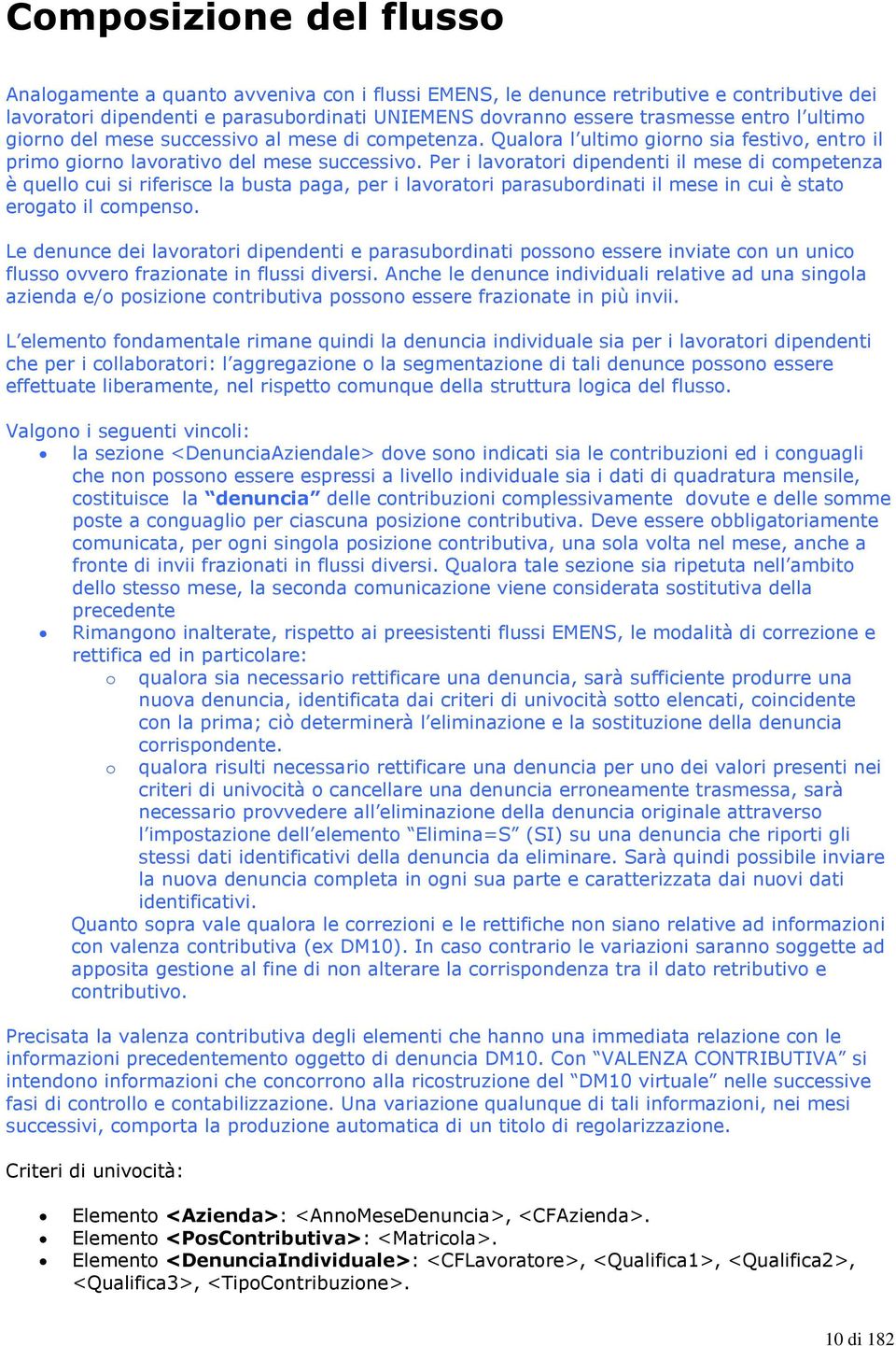 Per i lavoratori dipendenti il mese di competenza è quello cui si riferisce la busta paga, per i lavoratori parasubordinati il mese in cui è stato erogato il compenso.