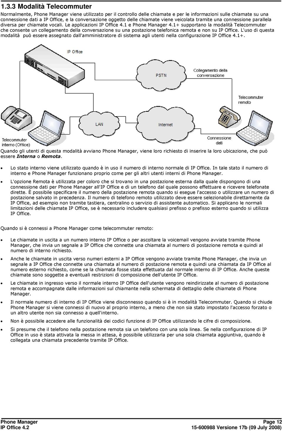 1+ supportano la modalità Telecommuter che consente un collegamento della conversazione su una postazione telefonica remota e non su IP Office.