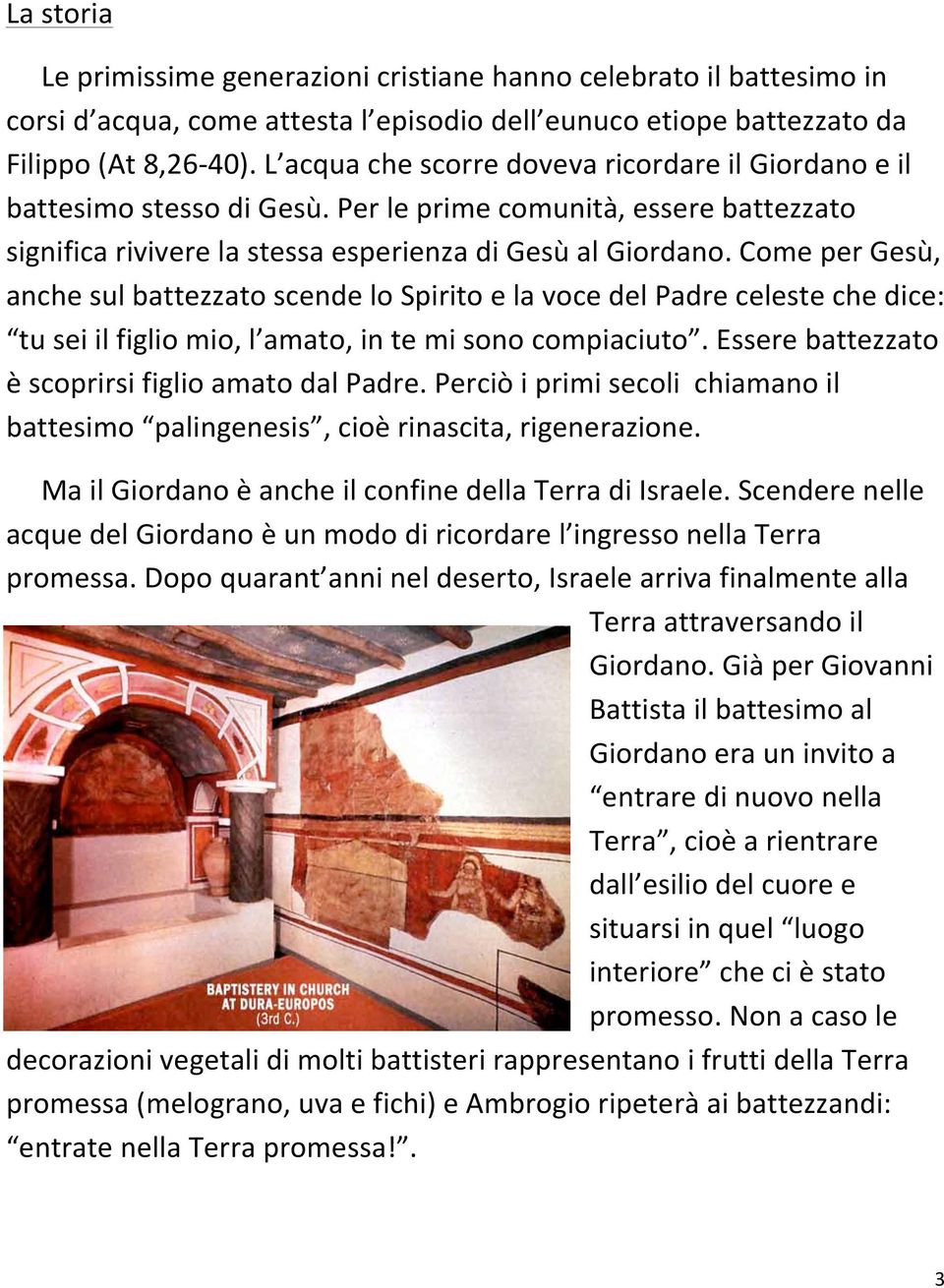 Come per Gesù, anche sul battezzato scende lo Spirito e la voce del Padre celeste che dice: tu sei il figlio mio, l amato, in te mi sono compiaciuto.