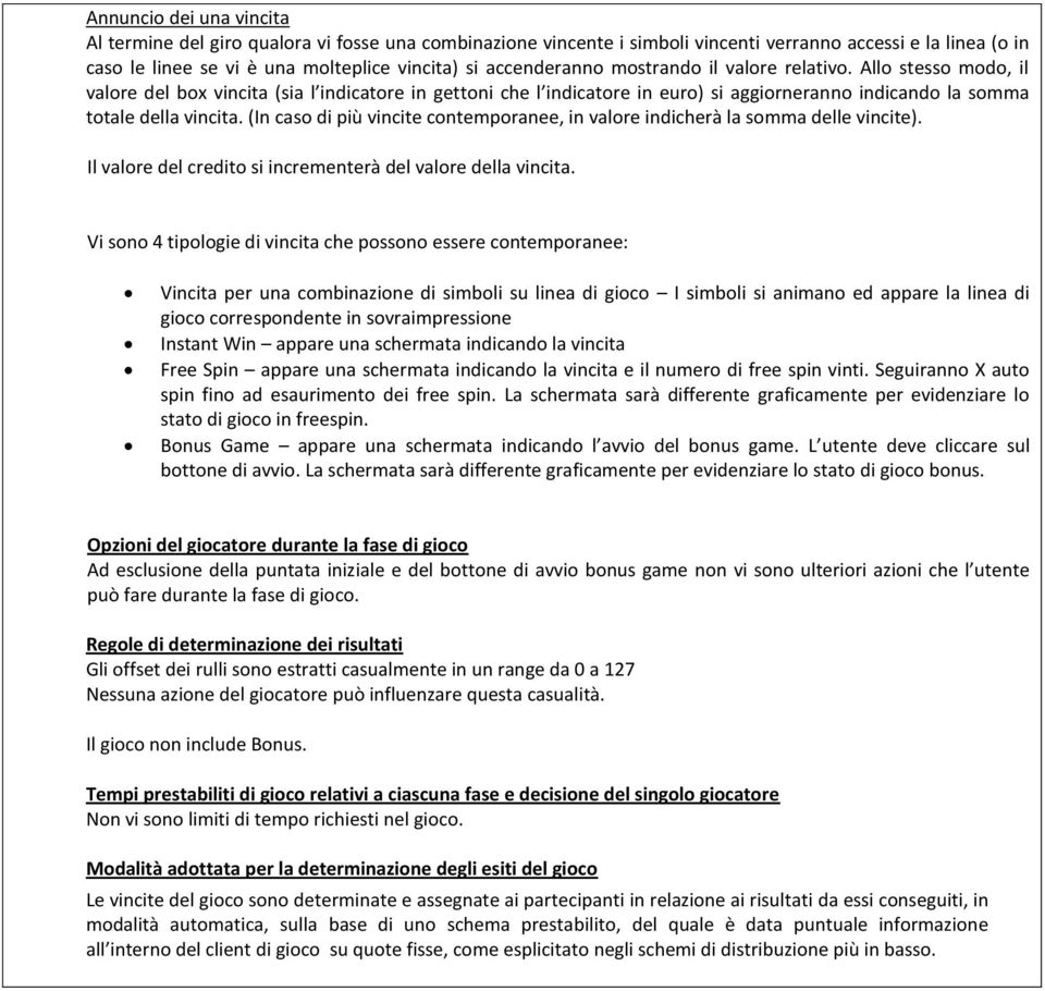 (In caso di più vincite contemporanee, in valore indicherà la somma delle vincite). Il valore del credito si incrementerà del valore della vincita.