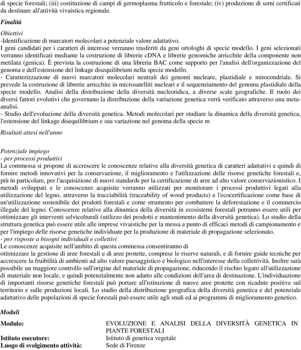 I geni selezionati verranno identificati mediante la costruzione di librerie cdna e librerie genomiche arricchite della componente non metilata (genica).