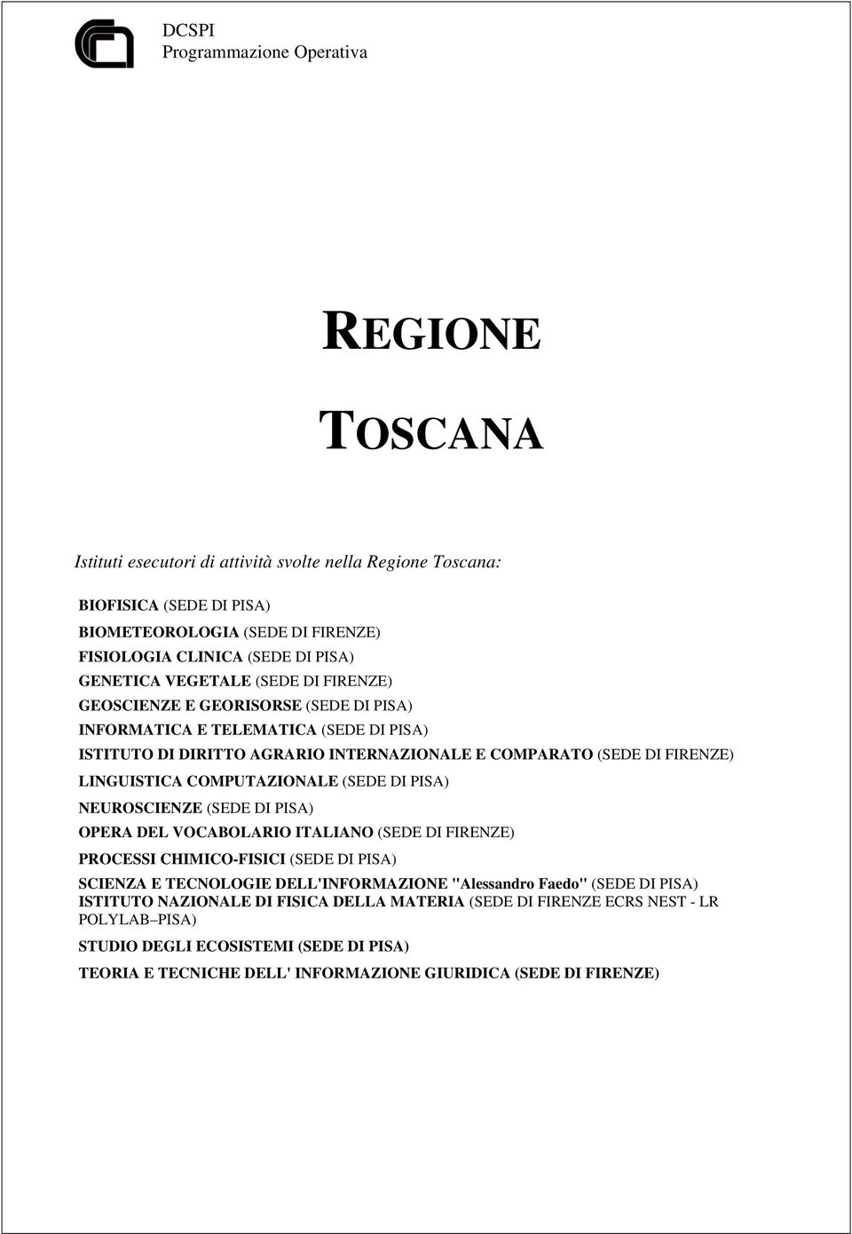 LINGUISTICA COMPUTAZIONALE (SEDE DI PISA) NEUROSCIENZE (SEDE DI PISA) OPERA DEL VOCABOLARIO ITALIANO (SEDE DI FIRENZE) PROCESSI CHIMICO-FISICI (SEDE DI PISA) SCIENZA E TECNOLOGIE DELL'INFORMAZIONE