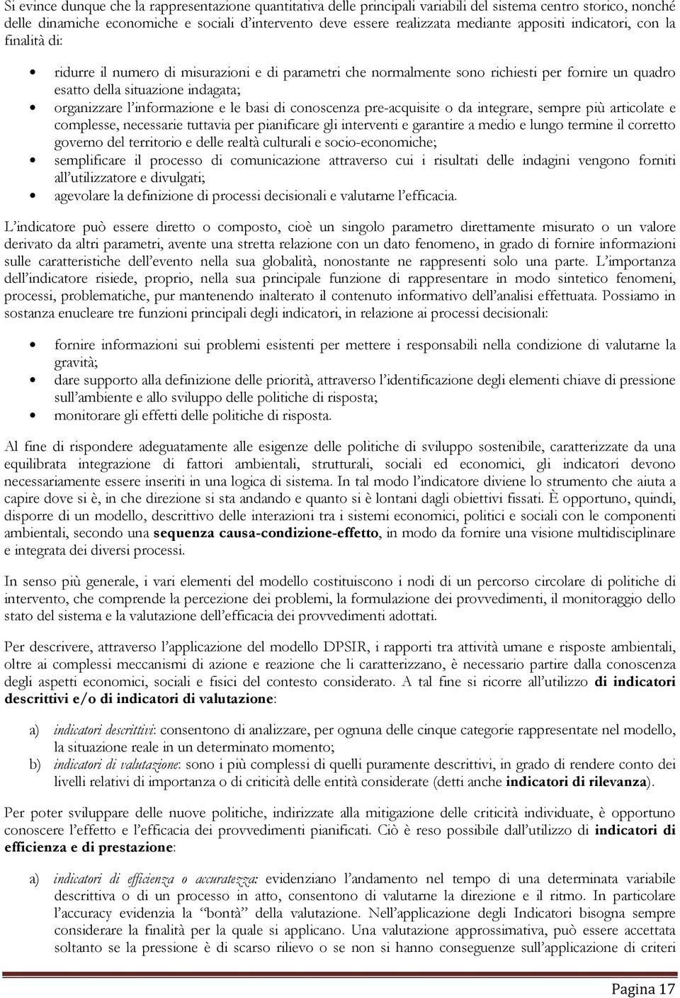 informazione e le basi di conoscenza pre-acquisite o da integrare, sempre più articolate e complesse, necessarie tuttavia per pianificare gli interventi e garantire a medio e lungo termine il