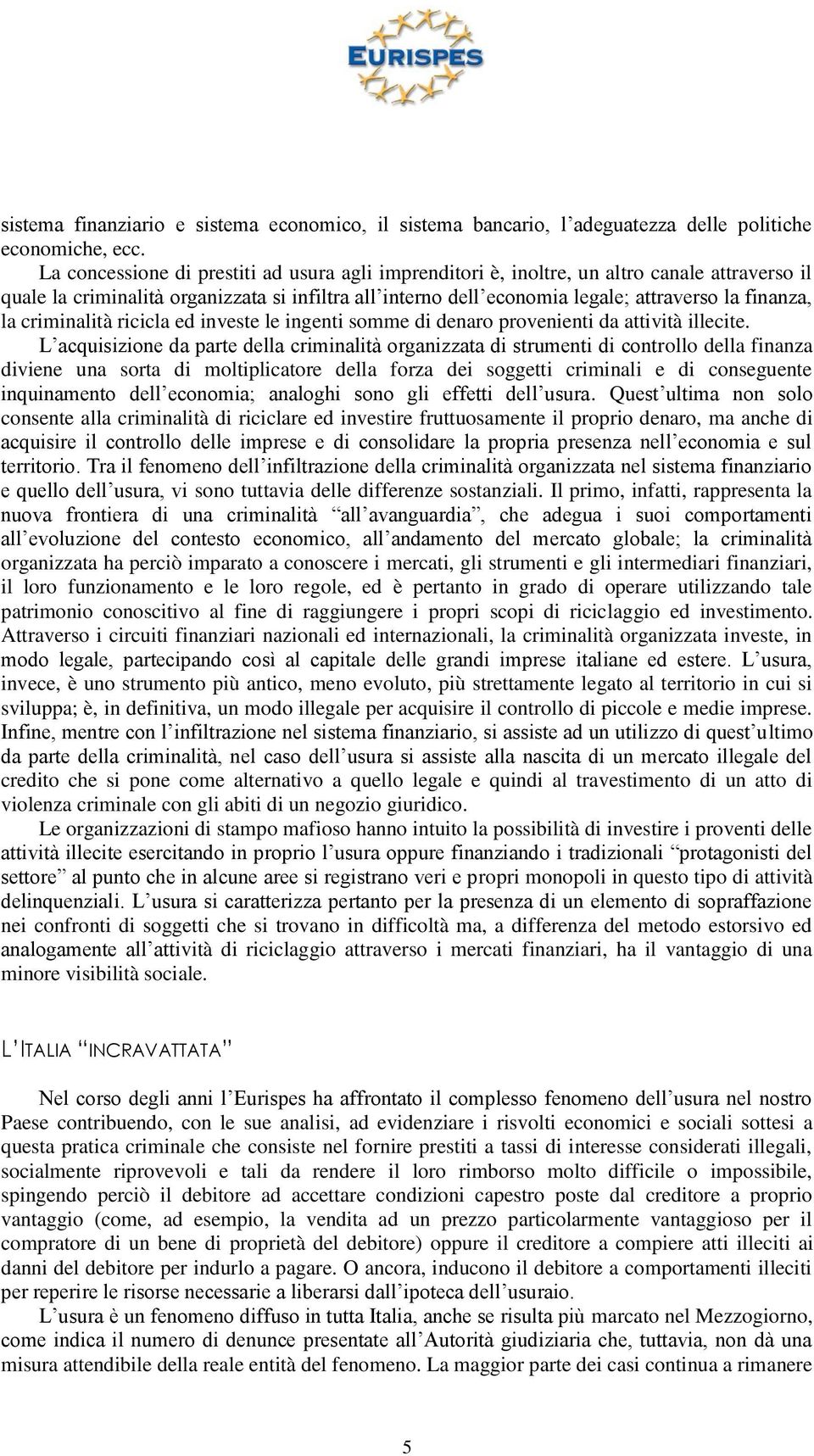 la criminalità ricicla ed investe le ingenti somme di denaro provenienti da attività illecite.