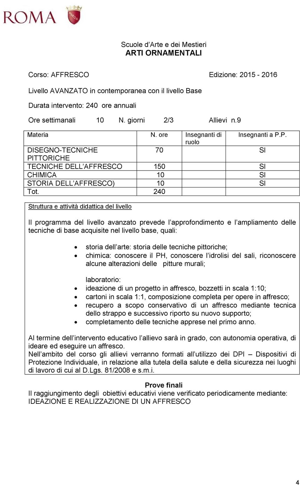 240 Il programma del livello avanzato prevede l approfondimento e l ampliamento delle tecniche di base acquisite nel livello base, quali: storia dell arte: storia delle tecniche pittoriche; chimica: