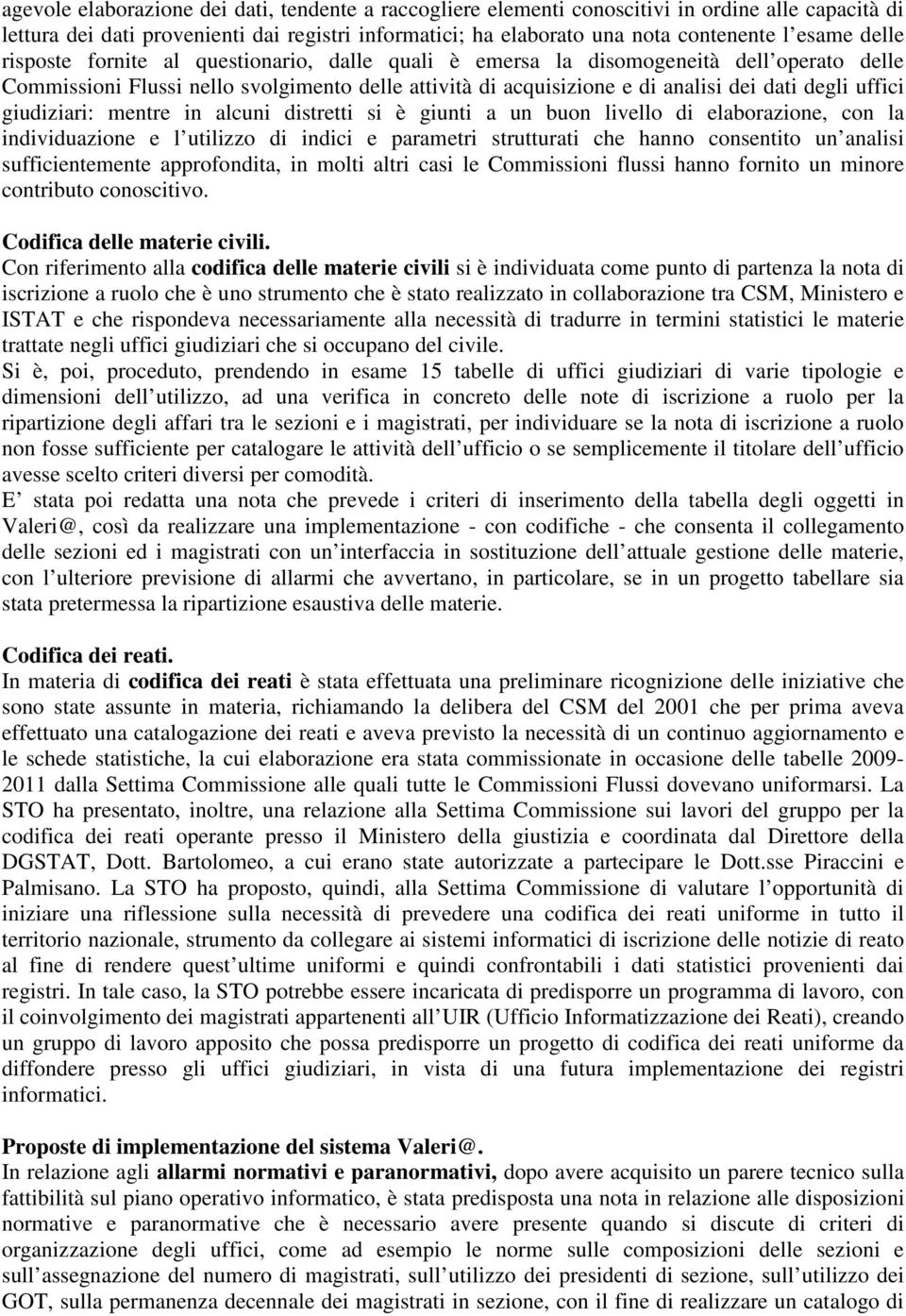 giudiziari: mentre in alcuni distretti si è giunti a un buon livello di elaborazione, con la individuazione e l utilizzo di indici e parametri strutturati che hanno consentito un analisi