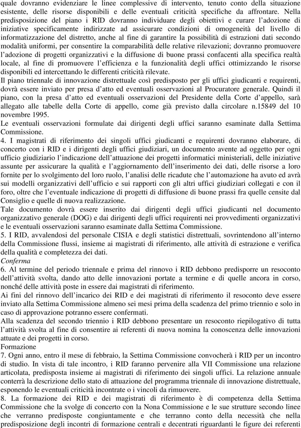 informatizzazione del distretto, anche al fine di garantire la possibilità di estrazioni dati secondo modalità uniformi, per consentire la comparabilità delle relative rilevazioni; dovranno