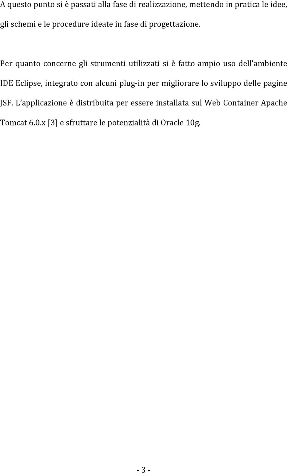 Per quanto concerne gli strumenti utilizzati si è fatto ampio uso dell ambiente IDE Eclipse, integrato con