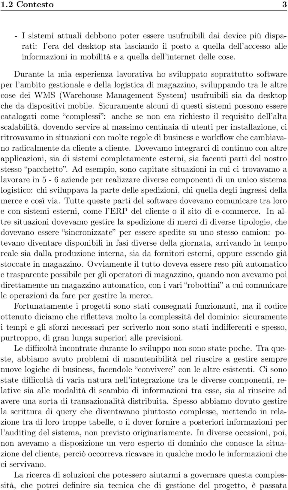 Durante la mia esperienza lavorativa ho sviluppato soprattutto software per l ambito gestionale e della logistica di magazzino, sviluppando tra le altre cose dei WMS (Warehouse Management System)