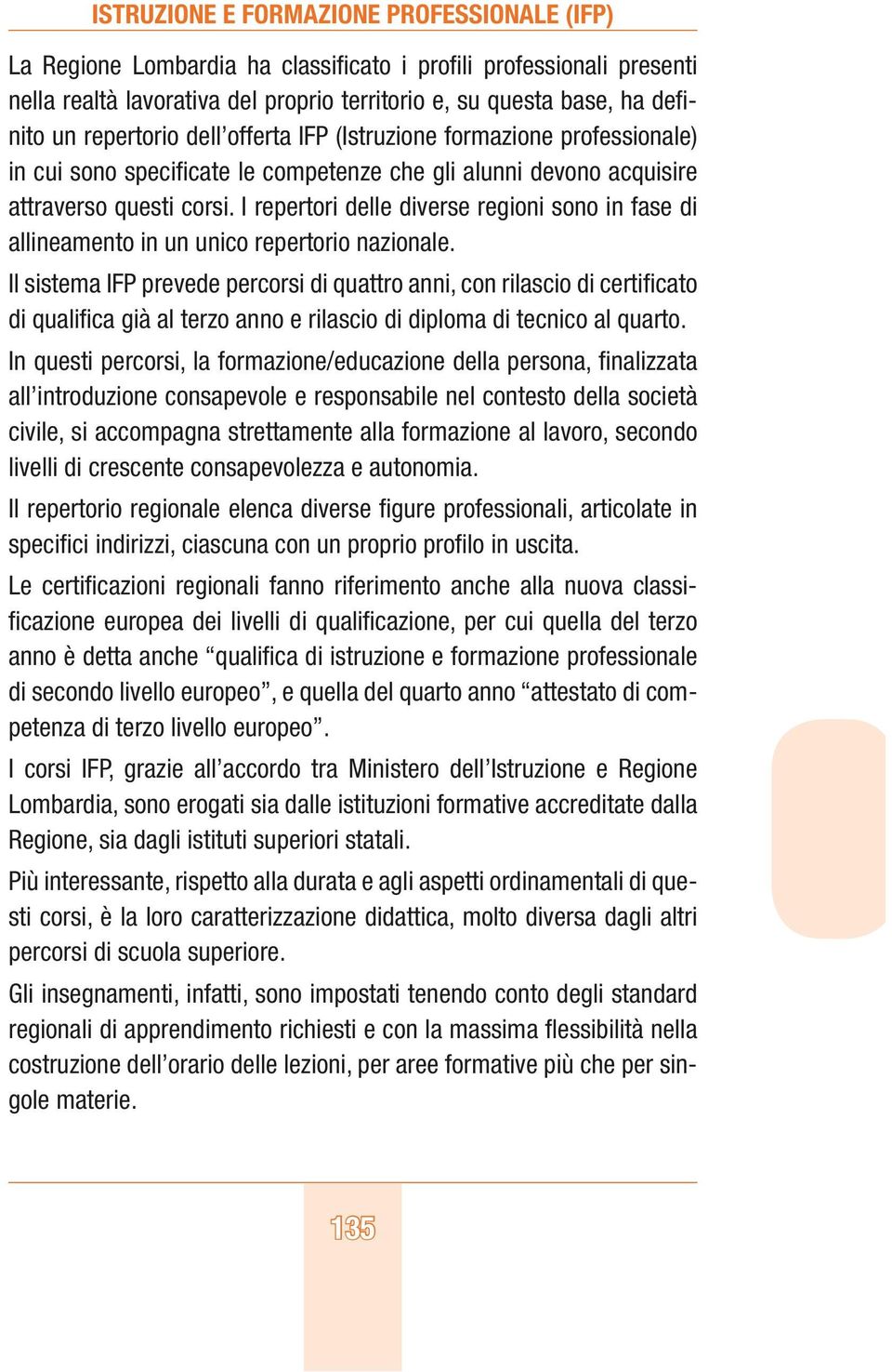 I repertori delle diverse regioni sono in fase di allineamento in un unico repertorio nazionale.