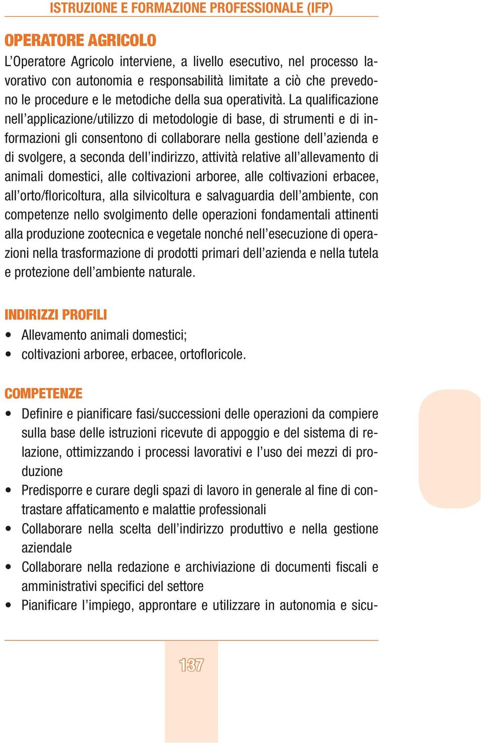 La qualificazione nell applicazione/utilizzo di metodologie di base, di strumenti e di informazioni gli consentono di collaborare nella gestione dell azienda e di svolgere, a seconda dell indirizzo,