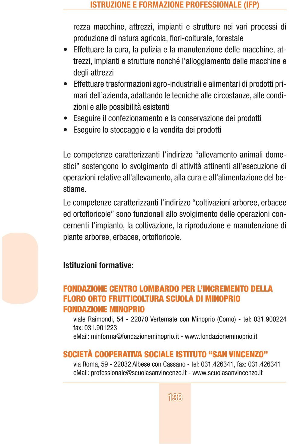 alle circostanze, alle condizioni e alle possibilità esistenti Eseguire il confezionamento e la conservazione dei prodotti Eseguire lo stoccaggio e la vendita dei prodotti Le competenze