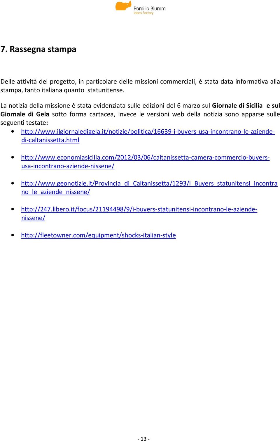 seguenti testate: http://www.ilgiornaledigela.it/notizie/politica/16639-i-buyers-usa-incontrano-le-aziendedi-caltanissetta.html http://www.economiasicilia.