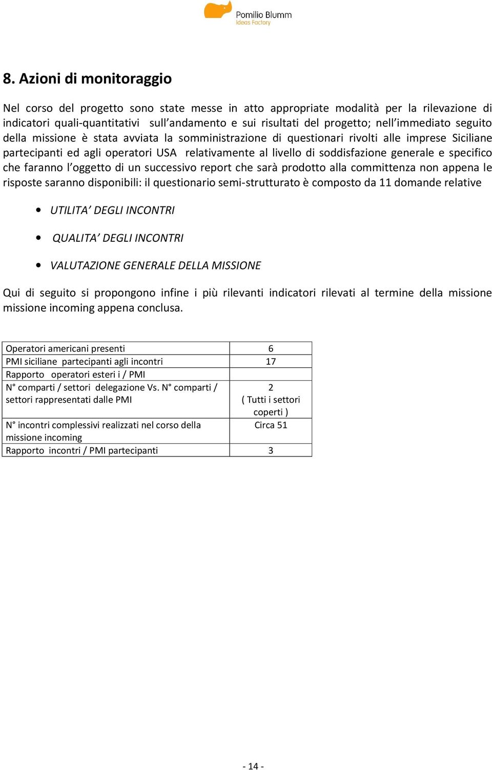 generale e specifico che faranno l oggetto di un successivo report che sarà prodotto alla committenza non appena le risposte saranno disponibili: il questionario semi-strutturato è composto da 11